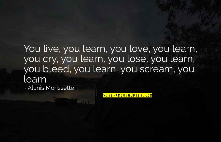 Bleed From Within Quotes By Alanis Morissette: You live, you learn, you love, you learn,