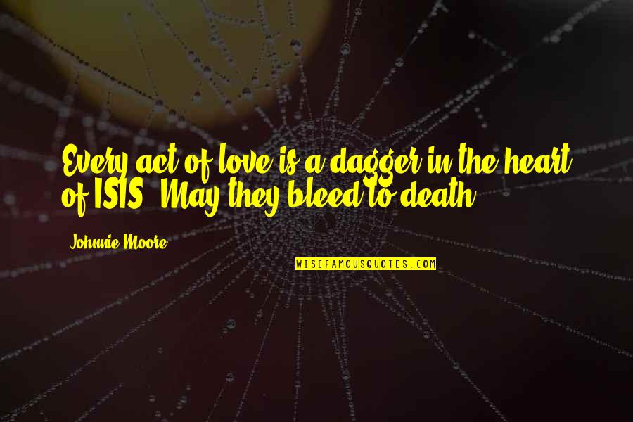 Bleed From Within Quotes By Johnnie Moore: Every act of love is a dagger in