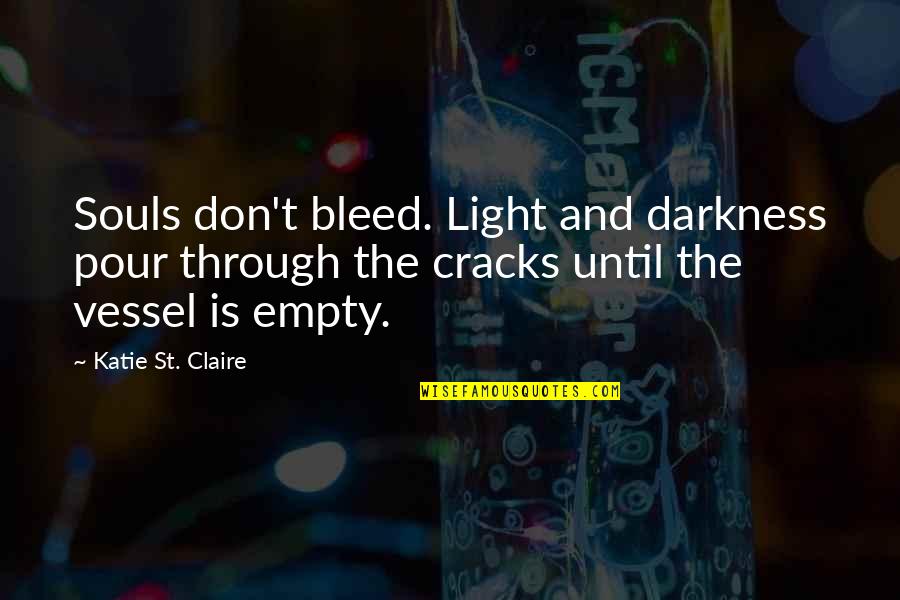 Bleed From Within Quotes By Katie St. Claire: Souls don't bleed. Light and darkness pour through