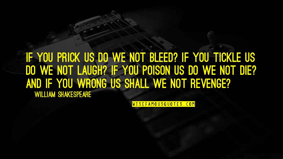 Bleed From Within Quotes By William Shakespeare: If you prick us do we not bleed?