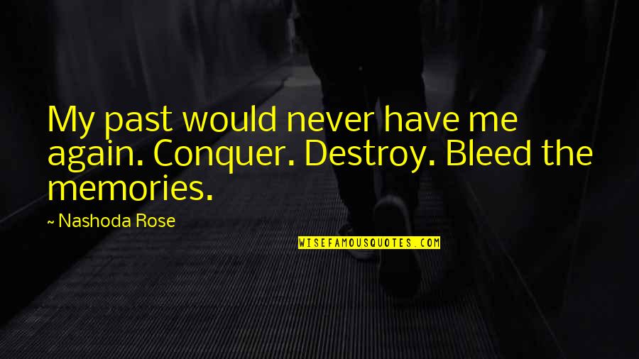 Bleed It Out Quotes By Nashoda Rose: My past would never have me again. Conquer.