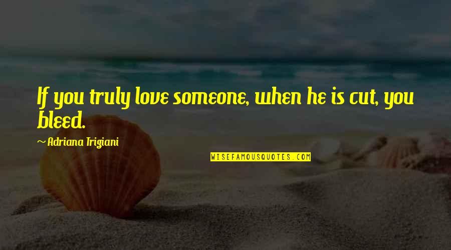 Bleed Love Quotes By Adriana Trigiani: If you truly love someone, when he is