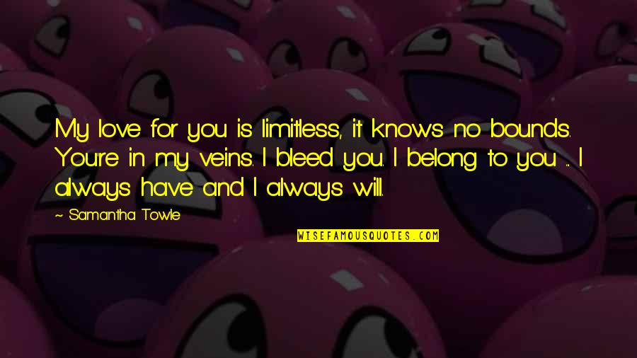 Bleed Love Quotes By Samantha Towle: My love for you is limitless, it knows