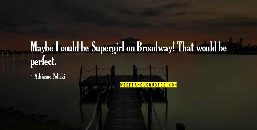 Bleed Me Dry Quotes By Adrianne Palicki: Maybe I could be Supergirl on Broadway! That Bleed Me Dry Quotes By Adrianne Palicki: Maybe I could be Supergirl on Broadway! That