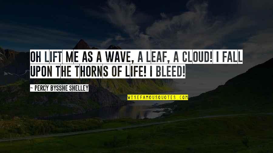 Bleed With Me Quotes By Percy Bysshe Shelley: Oh lift me as a wave, a leaf,