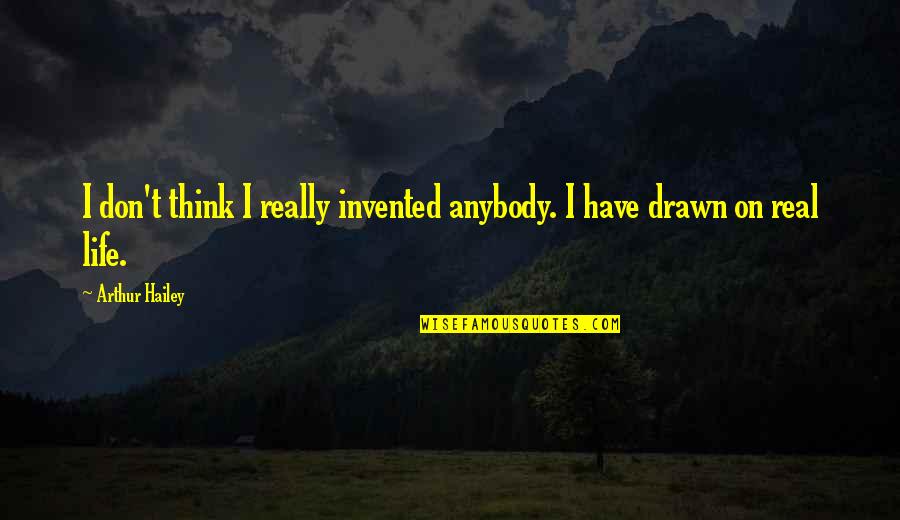 Bleed Yellow Quotes By Arthur Hailey: I don't think I really invented anybody. I