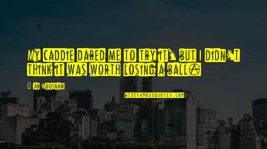 Bleed Yellow Quotes By Ian Woosnam: My caddie dared me to try it, but