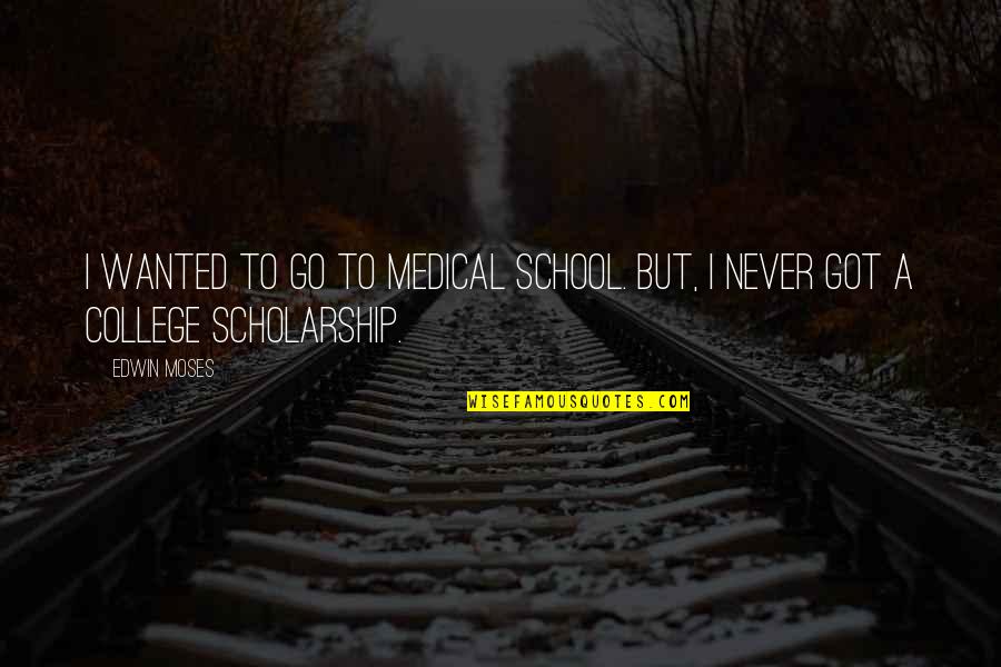 Bleeder Screw Quotes By Edwin Moses: I wanted to go to medical school. But,