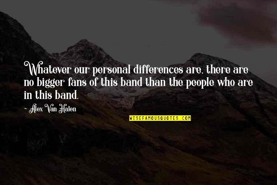 Bleeders 1997 Quotes By Alex Van Halen: Whatever our personal differences are, there are no Bleeders 1997 Quotes By Alex Van Halen: Whatever our personal differences are, there are no