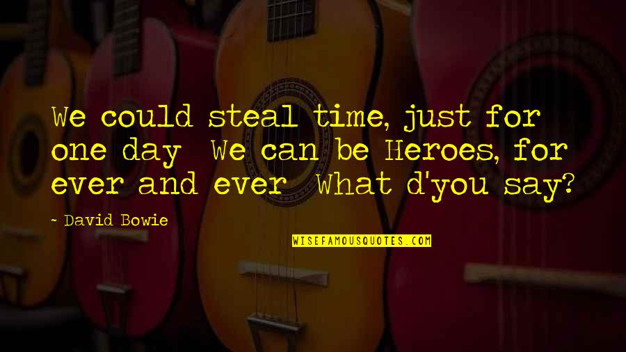 Bleeders 1997 Quotes By David Bowie: We could steal time, just for one day Bleeders 1997 Quotes By David Bowie: We could steal time, just for one day