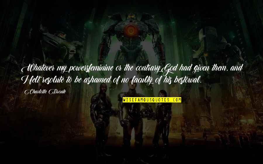 Bleeders Quotes By Charlotte Bronte: Whatever my powersfeminine or the contraryGod had given Bleeders Quotes By Charlotte Bronte: Whatever my powersfeminine or the contraryGod had given