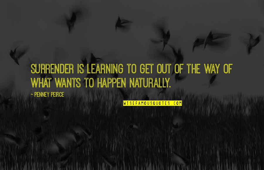 Bleeders Quotes By Penney Peirce: Surrender is learning to get out of the