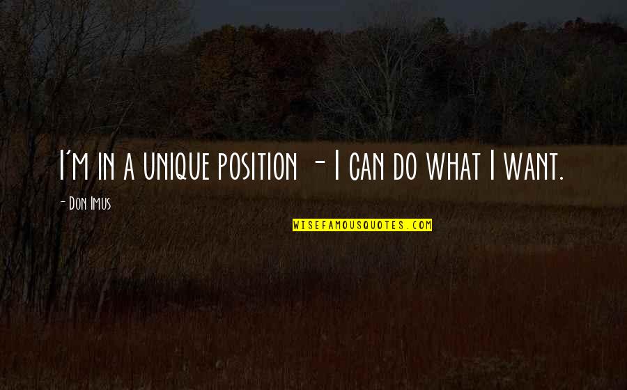 Bleeders Were Clamped Quotes By Don Imus: I'm in a unique position - I can
