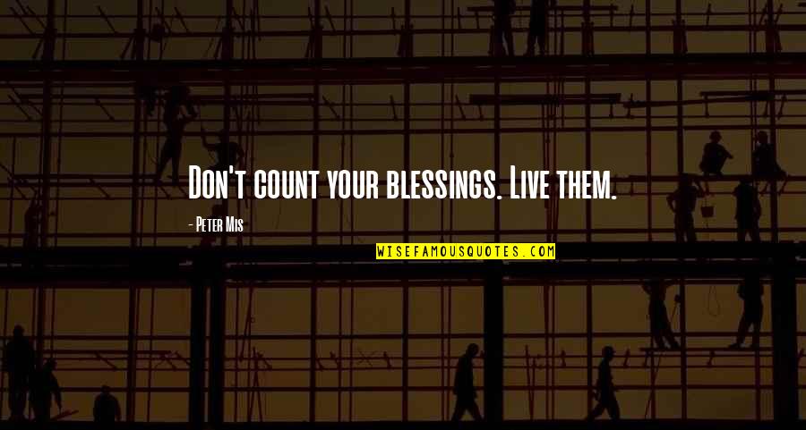 Bleeders Were Clamped Quotes By Peter Mis: Don't count your blessings. Live them. Bleeders Were Clamped Quotes By Peter Mis: Don't count your blessings. Live them.