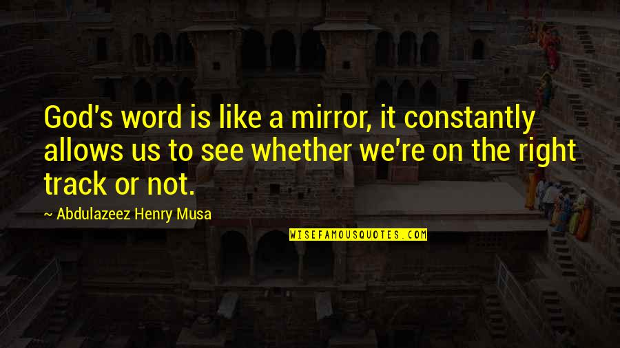 Bleedin Quotes By Abdulazeez Henry Musa: God's word is like a mirror, it constantly Bleedin Quotes By Abdulazeez Henry Musa: God's word is like a mirror, it constantly