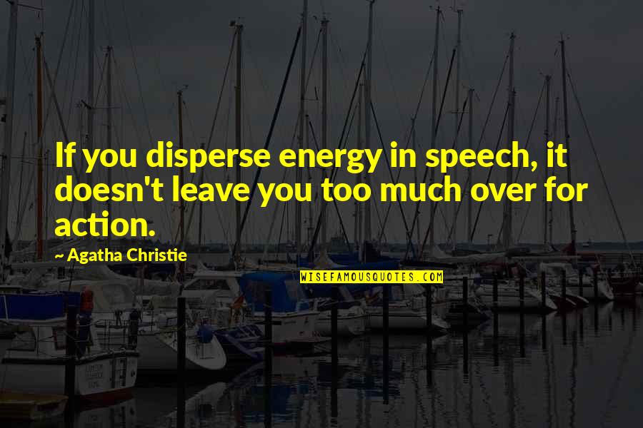 Bleedin Quotes By Agatha Christie: If you disperse energy in speech, it doesn't