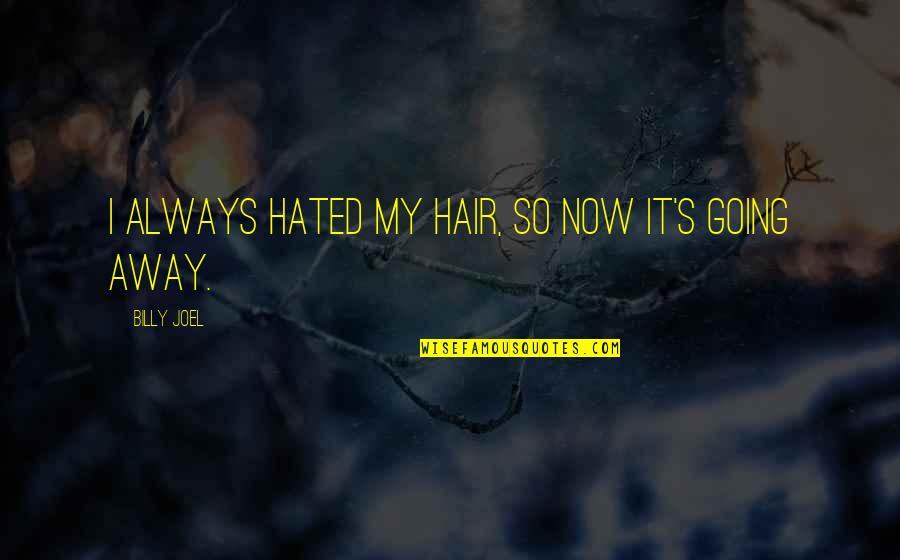 Bleedin Quotes By Billy Joel: I always hated my hair, so now it's Bleedin Quotes By Billy Joel: I always hated my hair, so now it's