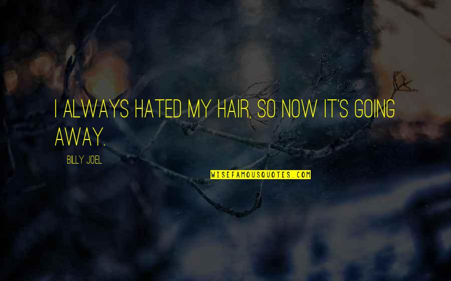 Bleedin Quotes By Billy Joel: I always hated my hair, so now it's