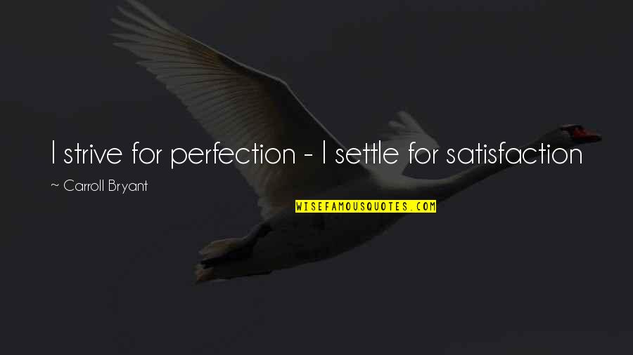Bleedin Quotes By Carroll Bryant: I strive for perfection - I settle for Bleedin Quotes By Carroll Bryant: I strive for perfection - I settle for