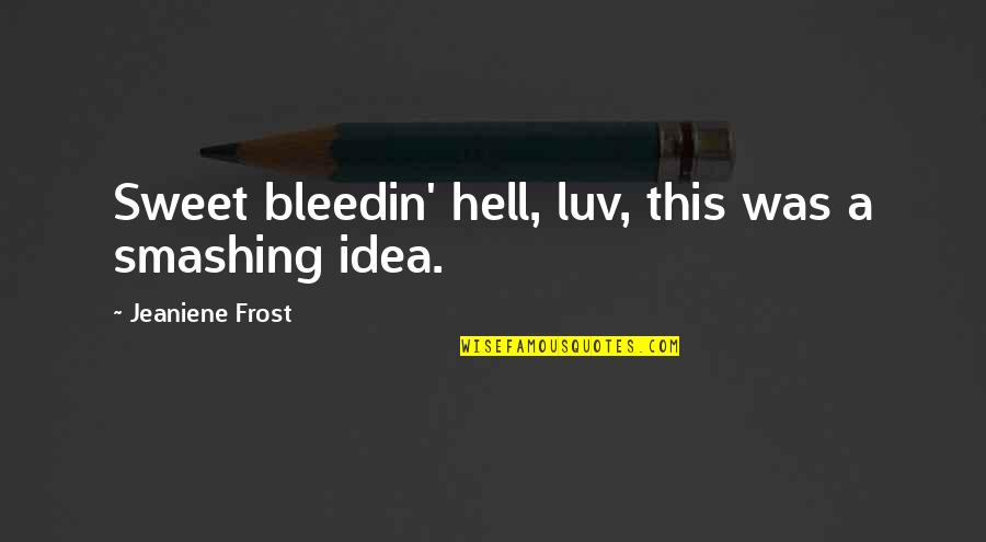 Bleedin Quotes By Jeaniene Frost: Sweet bleedin' hell, luv, this was a smashing