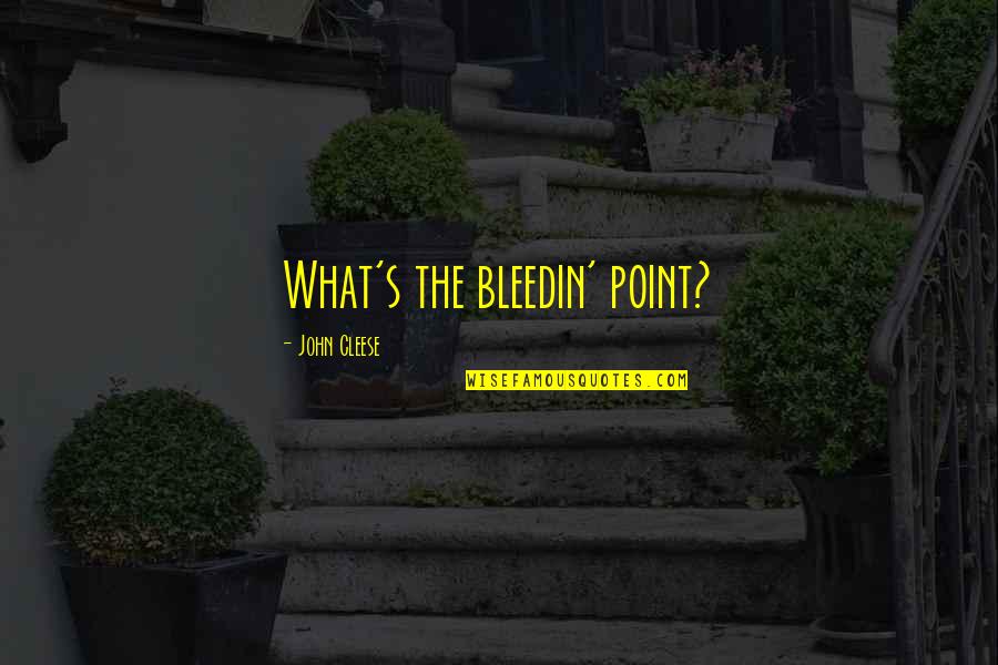 Bleedin Quotes By John Cleese: What's the bleedin' point?