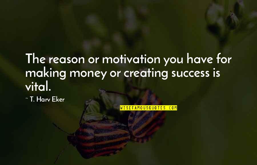Bleedin Quotes By T. Harv Eker: The reason or motivation you have for making