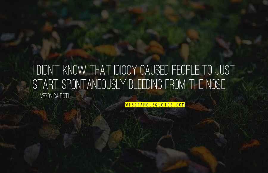 Bleeding Blood Quotes By Veronica Roth: I didn't know that idiocy caused people to Bleeding Blood Quotes By Veronica Roth: I didn't know that idiocy caused people to