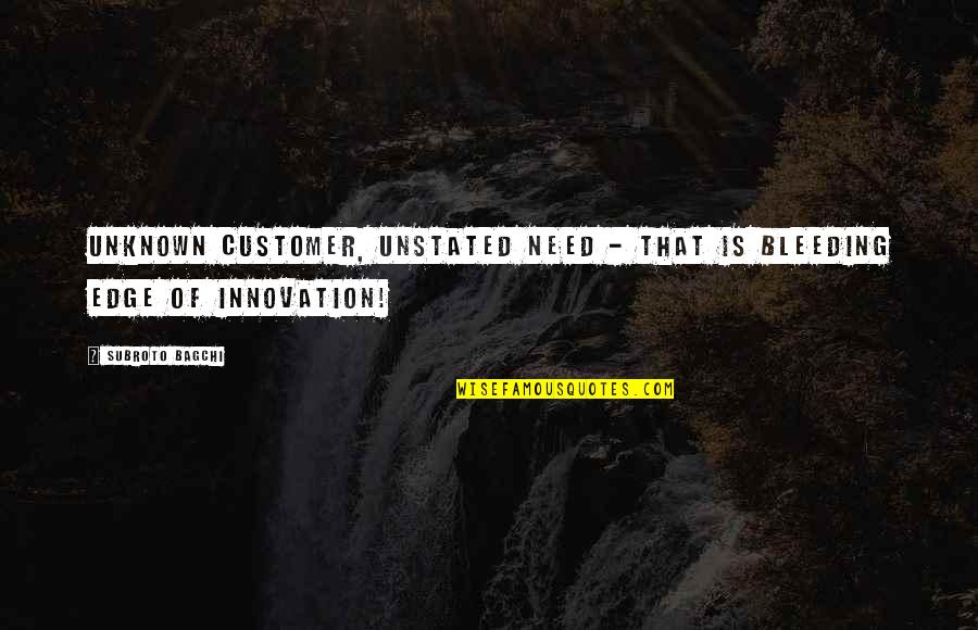 Bleeding Edge Quotes By Subroto Bagchi: Unknown customer, unstated need - that is bleeding
