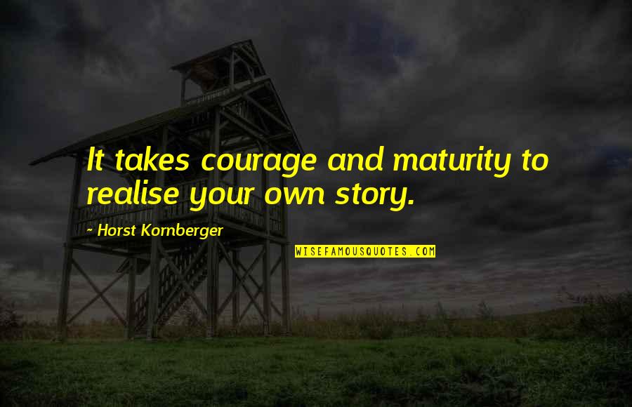 Bleeding Emo Quotes By Horst Kornberger: It takes courage and maturity to realise your