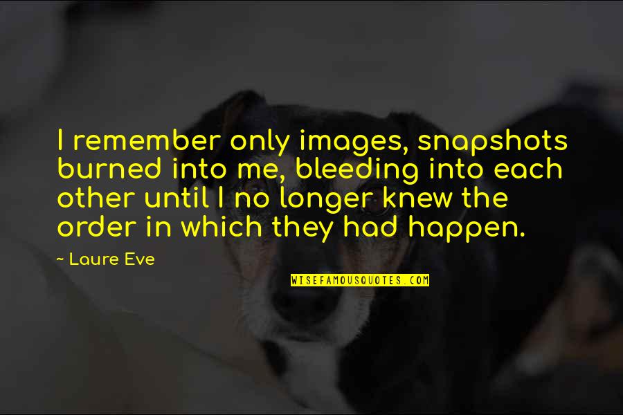 Bleeding Emo Quotes By Laure Eve: I remember only images, snapshots burned into me,