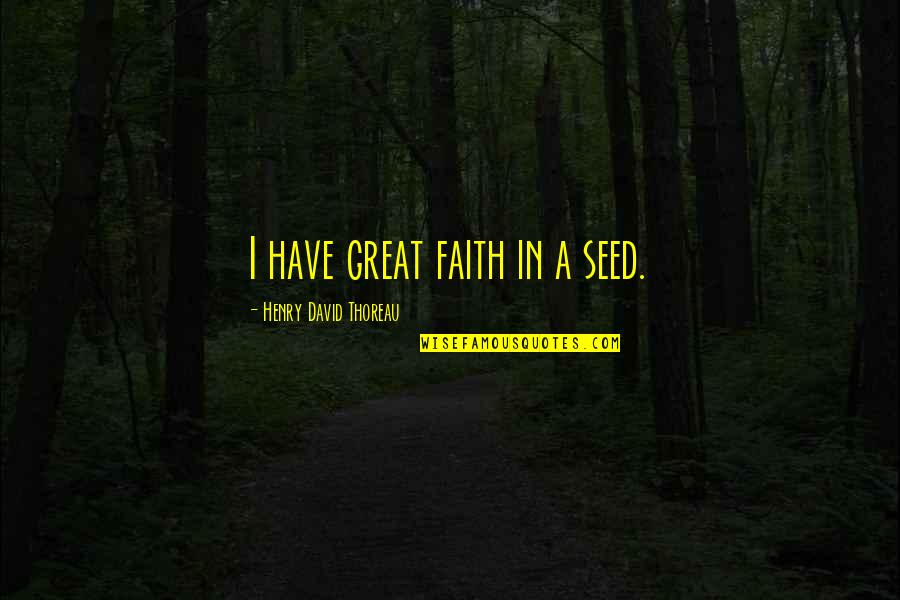 Bleeding Eyes Quotes By Henry David Thoreau: I have great faith in a seed.