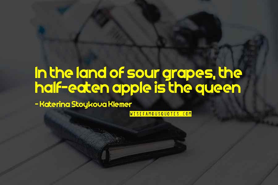 Bleeding Eyes Quotes By Katerina Stoykova Klemer: In the land of sour grapes, the half-eaten