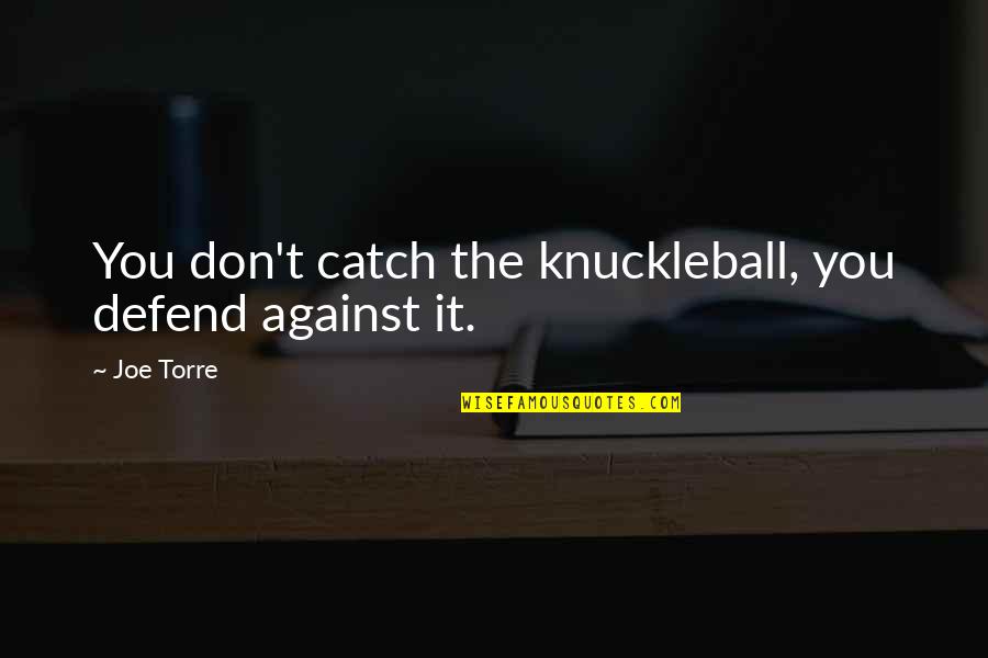 Bleeding Heart Flower Quotes By Joe Torre: You don't catch the knuckleball, you defend against