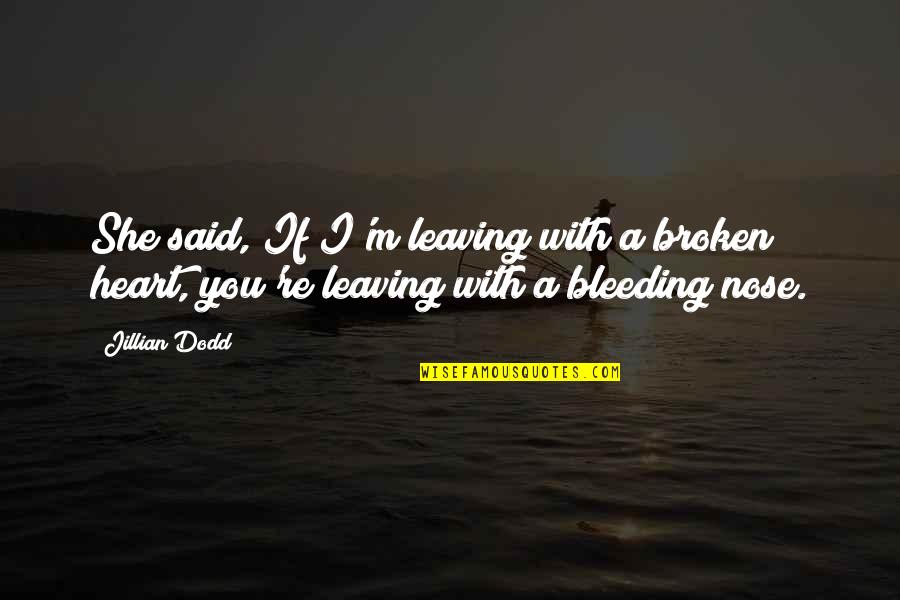 Bleeding Heart Quotes By Jillian Dodd: She said, If I'm leaving with a broken