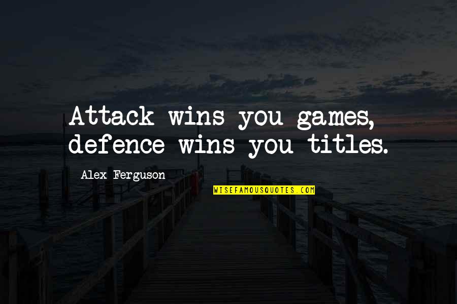 Bleeding Heart Sayings And Quotes By Alex Ferguson: Attack wins you games, defence wins you titles.