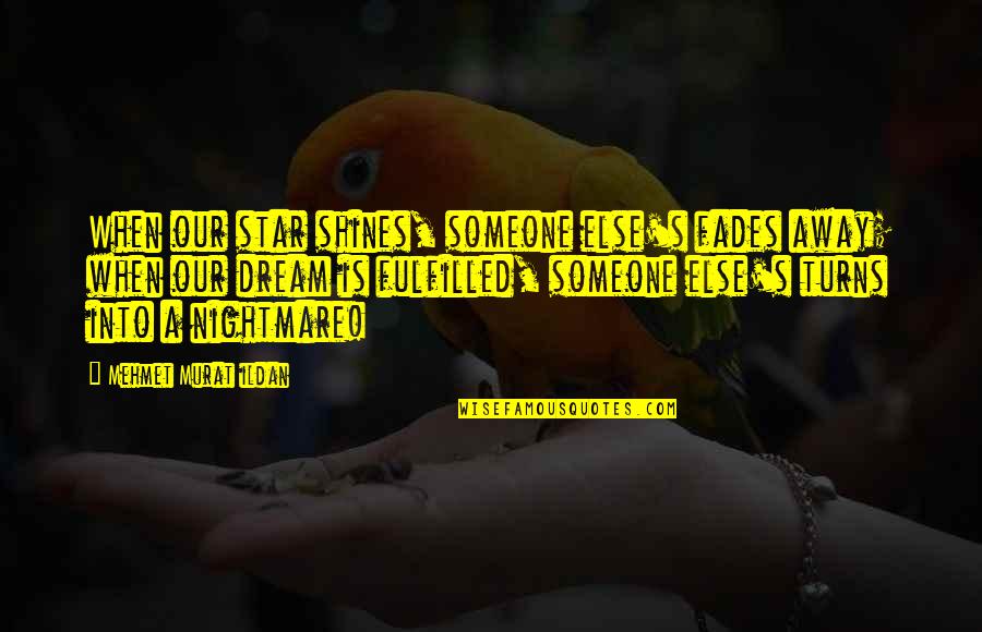 Bleeding Kashmir Quotes By Mehmet Murat Ildan: When our star shines, someone else's fades away; Bleeding Kashmir Quotes By Mehmet Murat Ildan: When our star shines, someone else's fades away;
