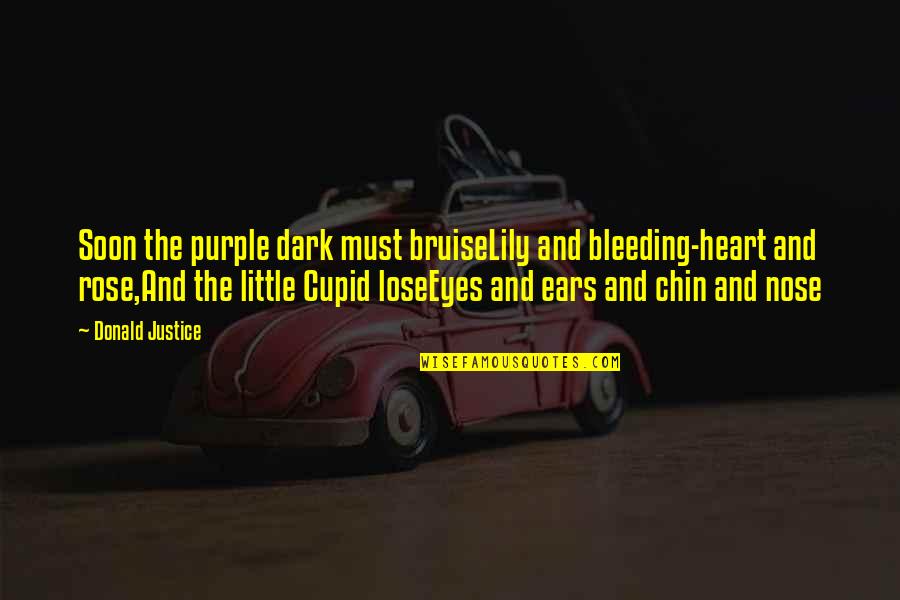 Bleeding Nose Quotes By Donald Justice: Soon the purple dark must bruiseLily and bleeding-heart