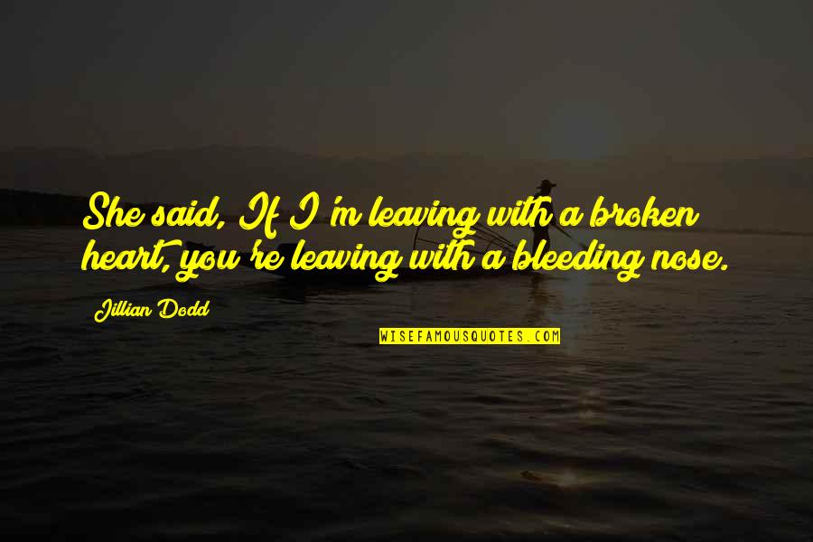 Bleeding Nose Quotes By Jillian Dodd: She said, If I'm leaving with a broken
