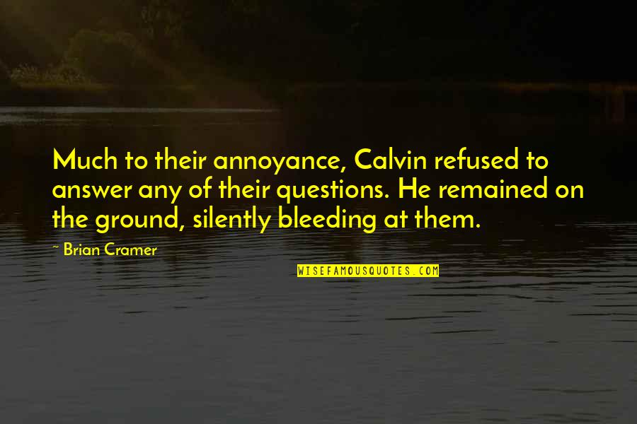 Bleeding Quotes By Brian Cramer: Much to their annoyance, Calvin refused to answer