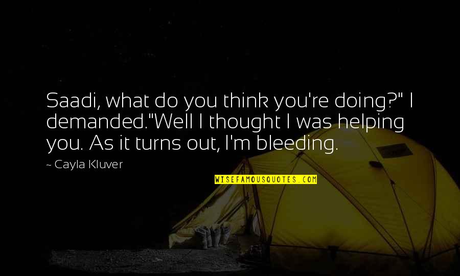 Bleeding Quotes By Cayla Kluver: Saadi, what do you think you're doing?" I