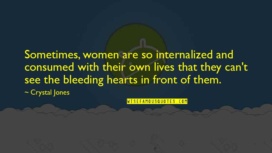 Bleeding Quotes By Crystal Jones: Sometimes, women are so internalized and consumed with