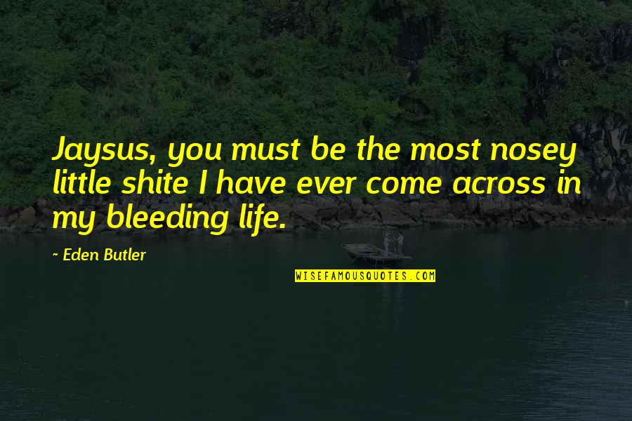 Bleeding Quotes By Eden Butler: Jaysus, you must be the most nosey little