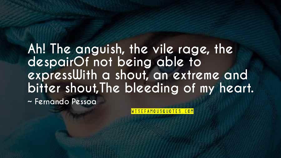 Bleeding Quotes By Fernando Pessoa: Ah! The anguish, the vile rage, the despairOf