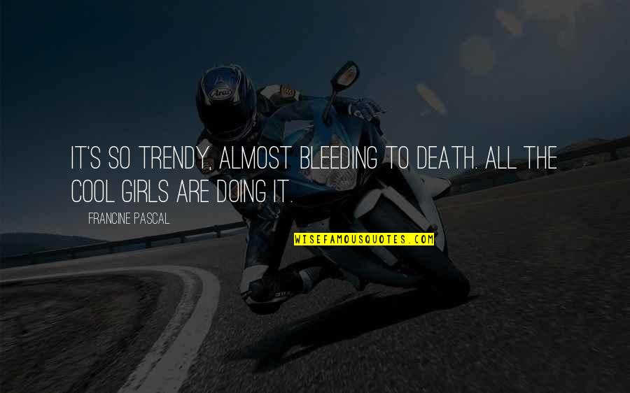 Bleeding Quotes By Francine Pascal: It's so trendy, almost bleeding to death. All