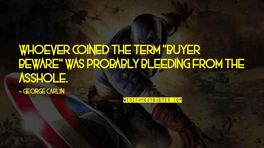 Bleeding Quotes By George Carlin: Whoever coined the term "Buyer Beware" was probably