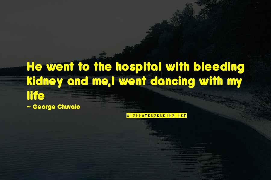 Bleeding Quotes By George Chuvalo: He went to the hospital with bleeding kidney