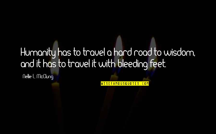 Bleeding Quotes By Nellie L. McClung: Humanity has to travel a hard road to