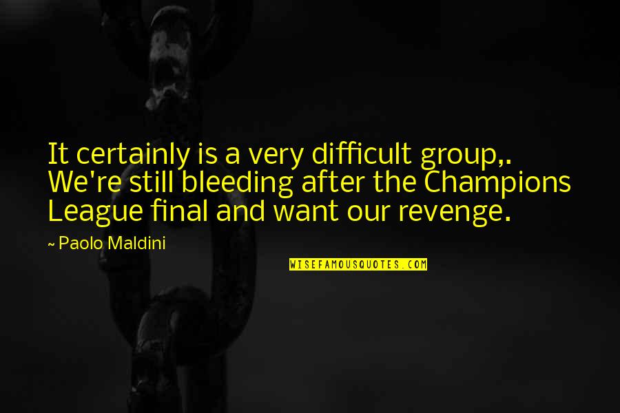 Bleeding Quotes By Paolo Maldini: It certainly is a very difficult group,. We're