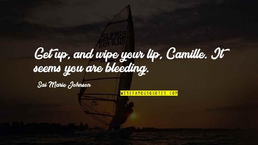 Bleeding Quotes By Sai Marie Johnson: Get up, and wipe your lip, Camille. It