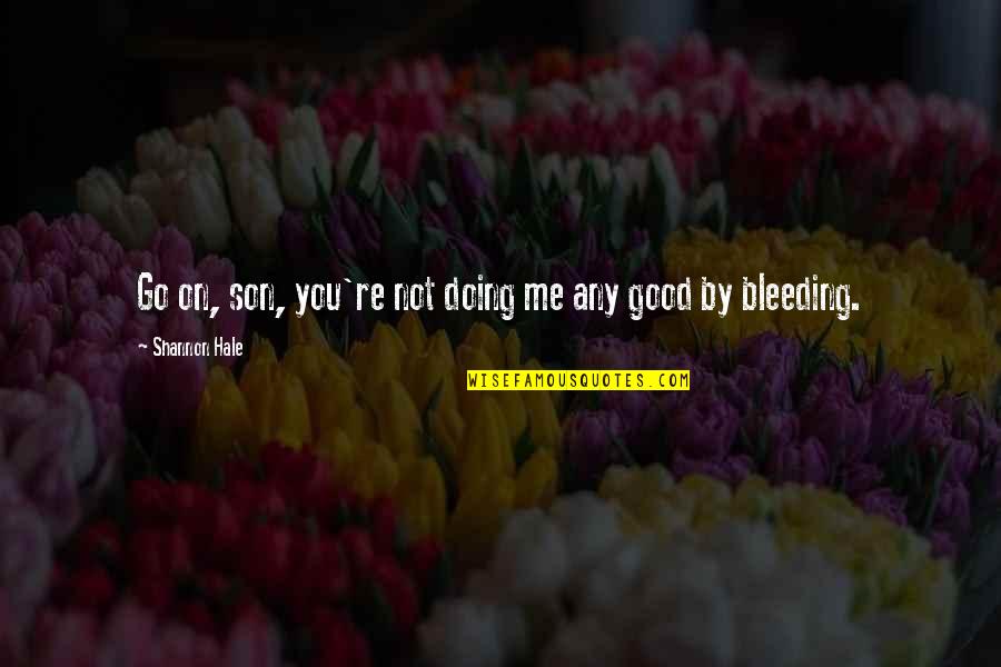 Bleeding Quotes By Shannon Hale: Go on, son, you're not doing me any